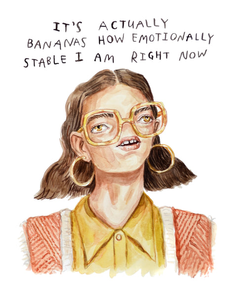 Painting By Heather Buchanan. Portrait of a woman without a nose and yet her thick retro glasses frames stay up. Watercolour painting with lettering that reads "It's actually bananas how emotionally stable I am right now."