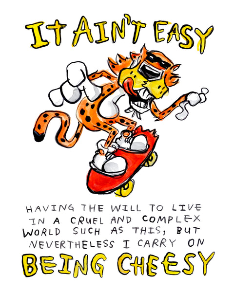 Chester Cheetah riding a skateboard painting by Heather buchanan. Lettering says "It ain't easy having the will to live in a cruel and complex world such as this, but nevertheless I carry on being Cheesy"
