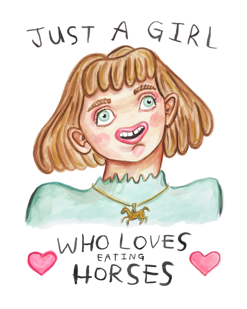 The ultimate Horse girl. Ilustration of a cute girl with wide eyes and a slightly derranged smile, and text that reads "Just a girl who loves (eating) horses". the "eating" is smaller as a sort of visual joke.