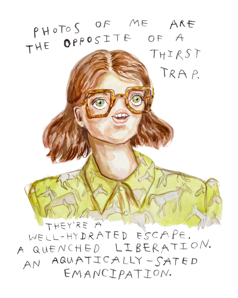 Painting by artist Heather Buchanan, of a woman saying she is the "Opposite of a thirst trap" she's a "well-hydrated escape, a quenched liberation, an aquatically-sated emancipation". the portrait in the painting is a redhead wearing cute glasses and she is wearing a shirt with a horse pattern