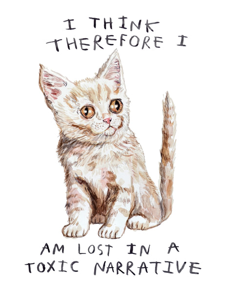 A watercolour painting of a darling kitten, with the block lettering that says "I think therefore I am lost in a toxic narrative". By Canadian artist Heather Buchanan