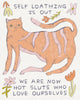 Drawing of an orange Cat with block lettering that says “Self Loathing is out, We are now hot sluts who love ourselves”, drawing by Illustrator Heather Buchanan