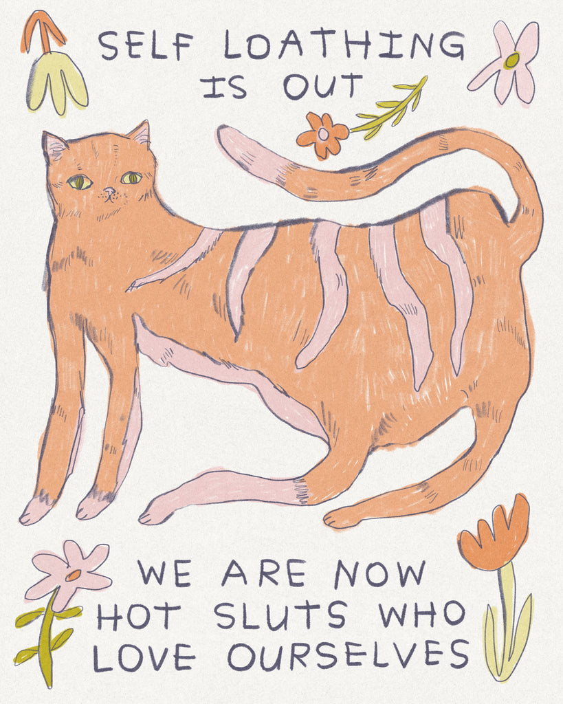 Drawing of an orange Cat with block lettering that says “Self Loathing is out, We are now hot sluts who love ourselves”, drawing by Illustrator Heather Buchanan