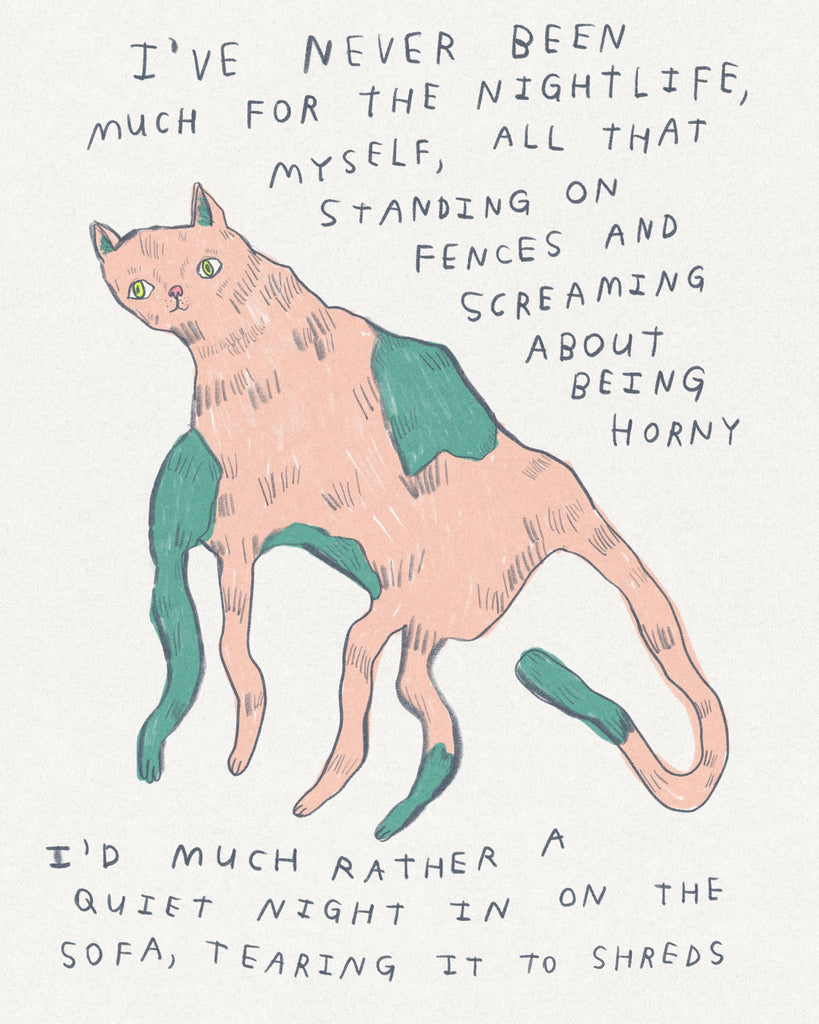 a weird illustration of a peach and teal cat with text tha treads “I’ve never been much for the nightlife myself, all that standing on fences screaming about being horny, I’d much rather a quiet night in on the sofa, tearing it to shreds,” artwork by Canadian artist Heather Buchanan