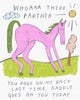 Drawing of a bright pink horse with text that reads “Whoaaa there partner, you rode on my back last time, saddle goes on you today,” art by Heather Buchanan 