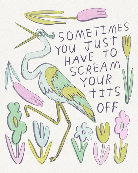 A drawing of a heron and pastel flowers with text that reads “sometimes you just have to scream your tits off,” in soft colours, art by illustrator Heather Buchanan