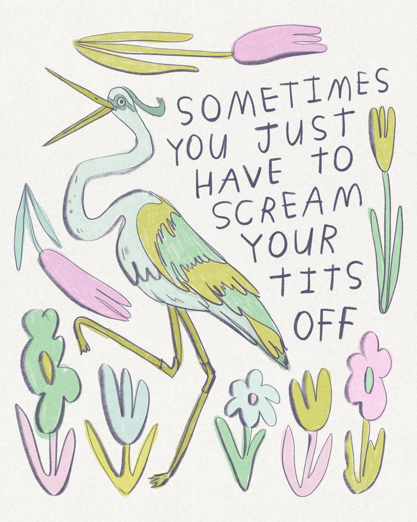 A drawing of a heron and pastel flowers with text that reads “sometimes you just have to scream your tits off,” in soft colours, art by illustrator Heather Buchanan
