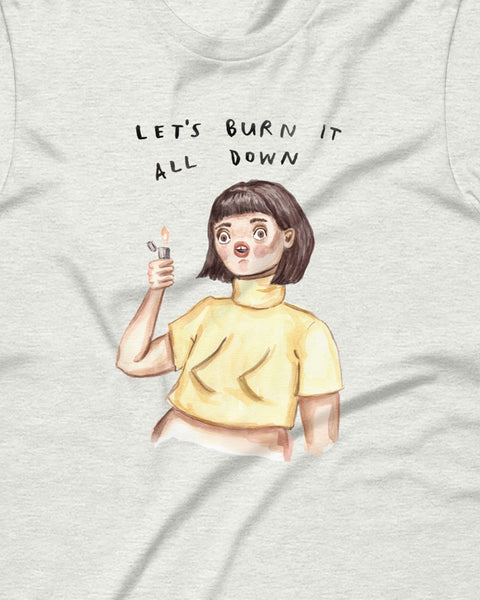 Let's Burn it All Down - Unisex T-Shirt