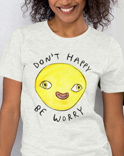 Don't Happy Be Worry - Unisex T-Shirt