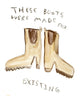 A painting of a pair of boots. The text is a parody of the Nancy Sinatra song "these boots were made for walking" as the block lettering says "these boots were made for Existing"