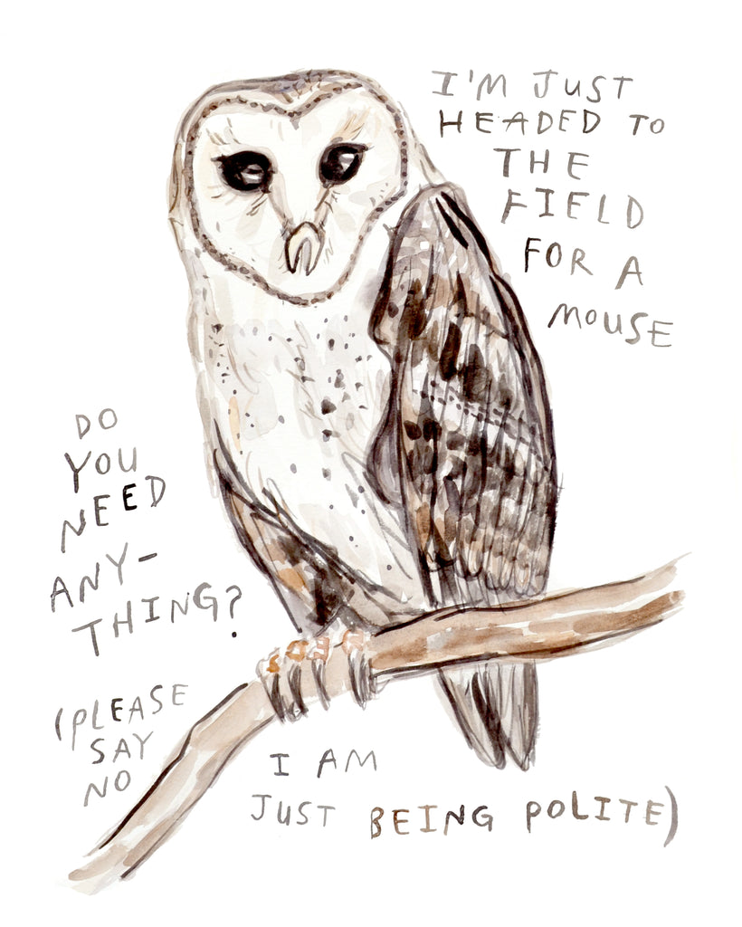 painting of a barn owl by artist Heather Buchanan. Block lettering text says "I'm headed to the field for a mouse, do you need anything? (please say no, I'm just being polite)"