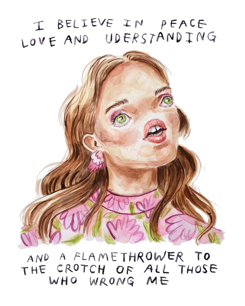 Painting of a woman with no nose and long flowing hair and a floral patterened shirt. the lettering reads "I believe in peace love and understanding, and a flamethrower to the crotch of all those who wrong me." By Heather Buchanan