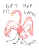 A rabid flamingo and the handlettered text "GET OFF MY LAWN STEWART". It's a good painting by Canadian artist Heather Buchanan. It was made in the bath