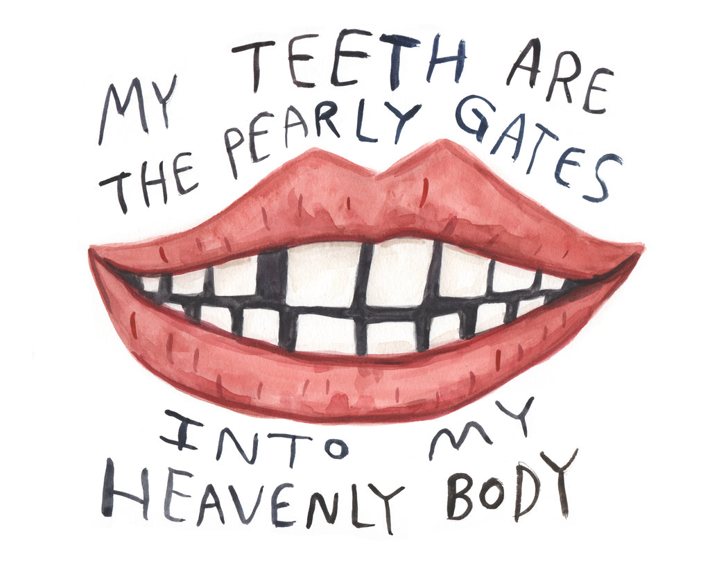 Illustration of a mouth, and text that says "my teeth are the pearly gates into my heavenly body". The illustration is in watercolour, and is loose and scrappy. It's cool. You like it.