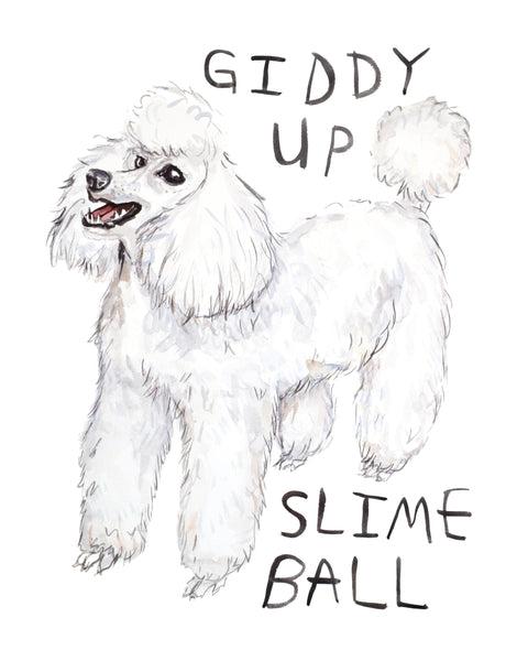 painting of a crazed looking poodle. Really this dog looks bonkers. And text saying "Giddy up Slime Ball" in block letters.
