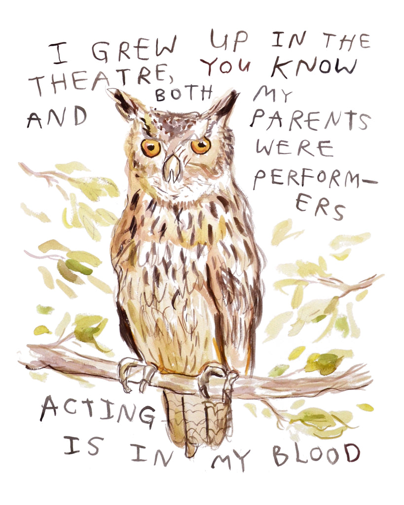 Painting of an owl saying "I grew up in the theatre you know, acting is in my blood" loose scrappy watercolor illustration