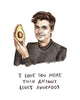 I Love You More than Antoni Loves Avocados - Queer Eye Watercolor Illustration Print
