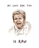 My Love for You is RAW - Gordon Ramsay Greeting Card